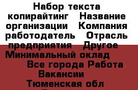 Набор текста-копирайтинг › Название организации ­ Компания-работодатель › Отрасль предприятия ­ Другое › Минимальный оклад ­ 20 000 - Все города Работа » Вакансии   . Тюменская обл.,Тюмень г.